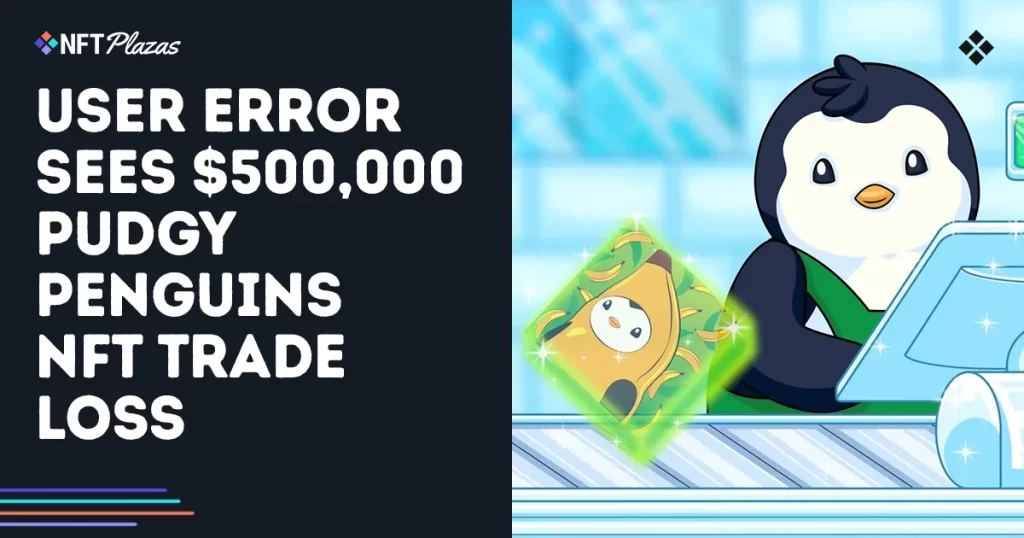 User Error Sees $500,000 Pudgy Penguins NFT Trade Loss