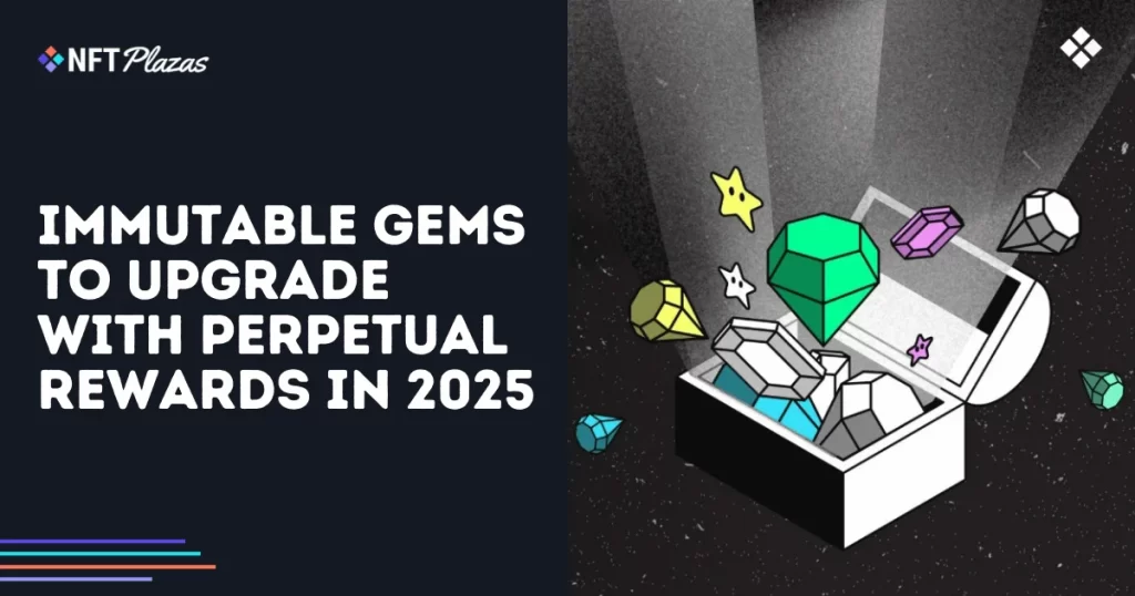 Immutable Gems to Upgrade with Perpetual Rewards in 2025